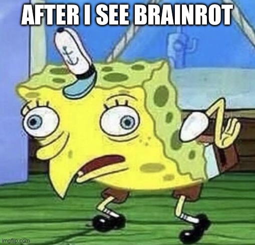 Relatable | AFTER I SEE BRAINROT | image tagged in spongebob chicken | made w/ Imgflip meme maker