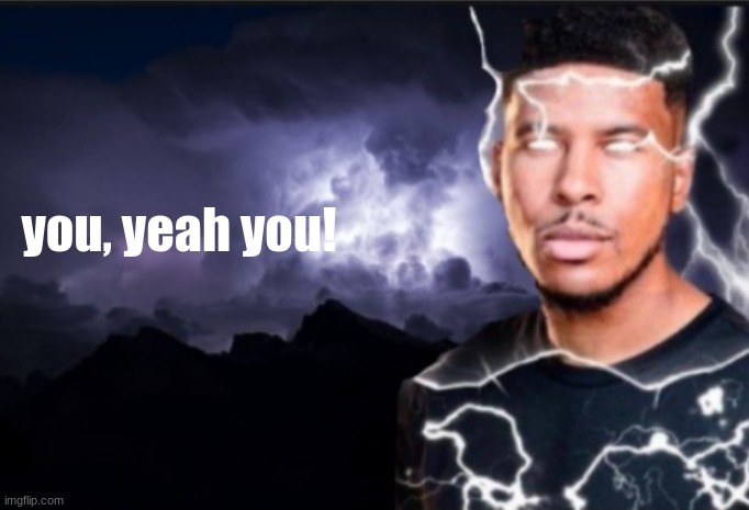 K wodr blank | you, yeah you! | image tagged in k wodr blank | made w/ Imgflip meme maker