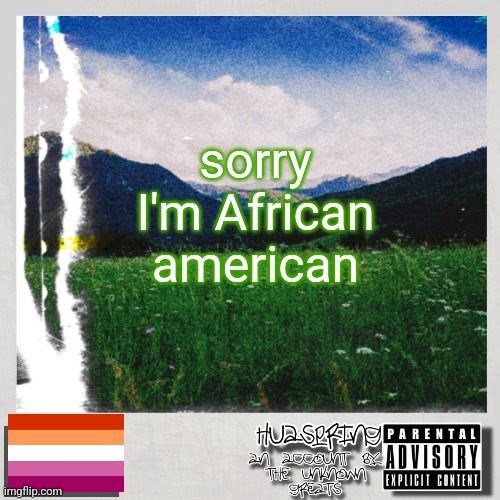 HuaSpring Pride Template | sorry I'm African american | image tagged in huaspring pride template | made w/ Imgflip meme maker