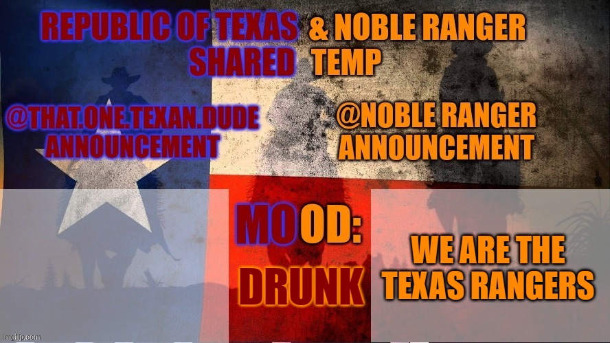Republic of Texas @ Noble Range Shared temp | WE ARE THE TEXAS RANGERS; DRUNK | image tagged in republic of texas noble range shared temp | made w/ Imgflip meme maker