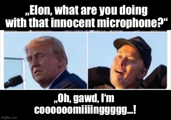 Musk coming on stage | „Elon, what are you doing with that innocent microphone?“; „Oh, gawd, I‘m 
coooooomiiiinggggg…! | made w/ Imgflip meme maker