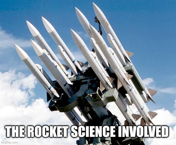 Missles or sth | THE ROCKET SCIENCE INVOLVED | image tagged in missles or sth | made w/ Imgflip meme maker