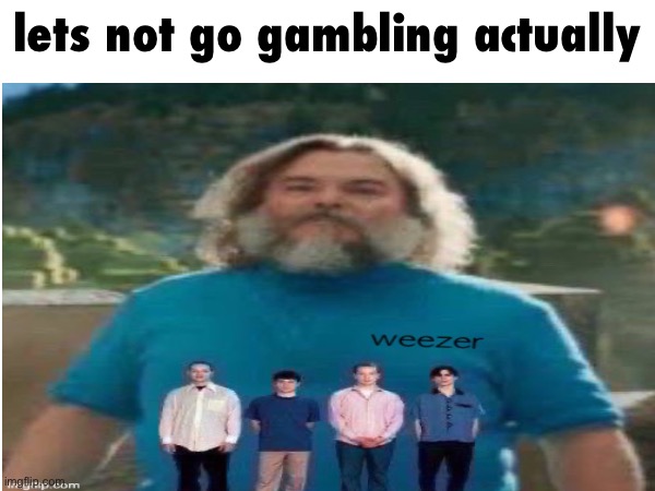 lets not go gambling actually | made w/ Imgflip meme maker