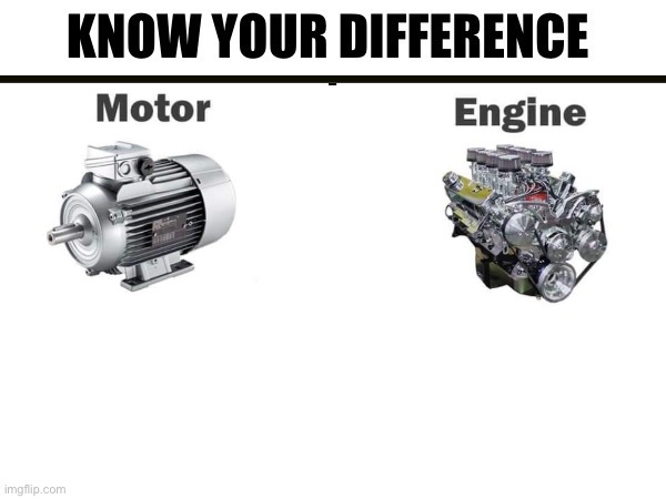 Motor vs engine | image tagged in know your difference,motor,engine | made w/ Imgflip meme maker