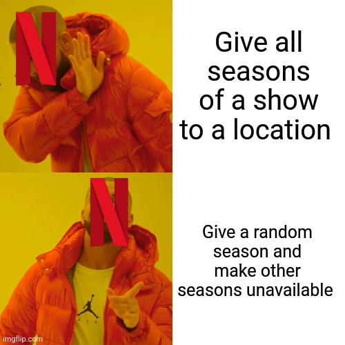 Drake Hotline Bling | Give all seasons of a show to a location; Give a random season and make other seasons unavailable | image tagged in memes,drake hotline bling | made w/ Imgflip meme maker