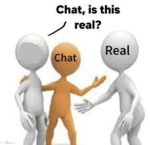 Chat, is this real | image tagged in chat is this real | made w/ Imgflip meme maker