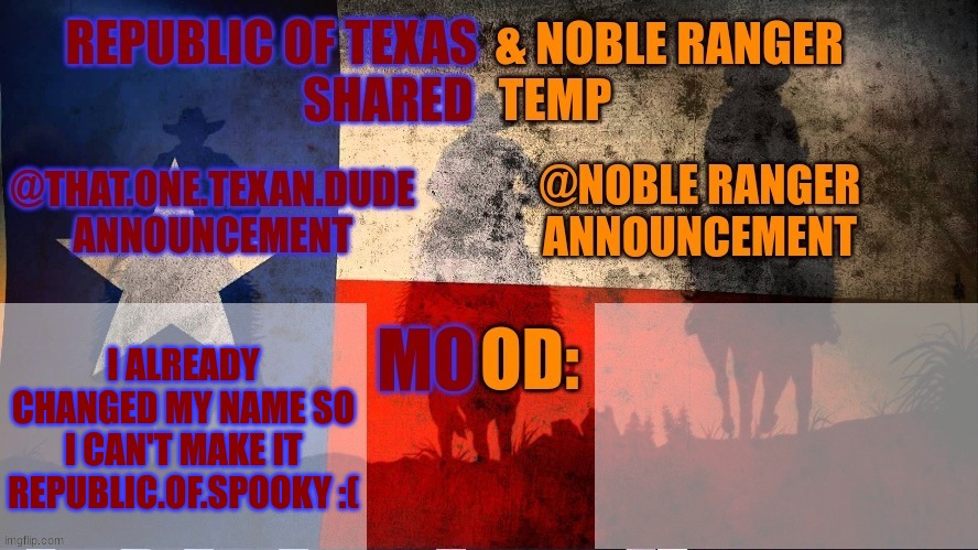 Republic of Texas @ Noble Range Shared temp | I ALREADY CHANGED MY NAME SO I CAN'T MAKE IT REPUBLIC.OF.SPOOKY :( | image tagged in republic of texas noble range shared temp | made w/ Imgflip meme maker