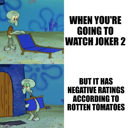 Joker 2 is absolute rubbish movie ngl | WHEN YOU'RE GOING TO WATCH JOKER 2; BUT IT HAS NEGATIVE RATINGS ACCORDING TO ROTTEN TOMATOES | image tagged in squidward chair,joker 2,stupid,negative,movies,memes | made w/ Imgflip meme maker