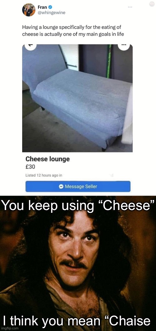 Cheese lounge | You keep using “Cheese”; I think you mean “Chaise | image tagged in you keep using that word,cheese,lounge,sofa | made w/ Imgflip meme maker