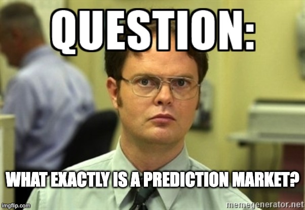 What exactly is a prediction market? | WHAT EXACTLY IS A PREDICTION MARKET? | image tagged in dwight question | made w/ Imgflip meme maker