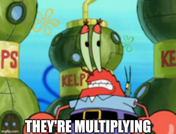 They're multiplying | image tagged in they're multiplying | made w/ Imgflip meme maker