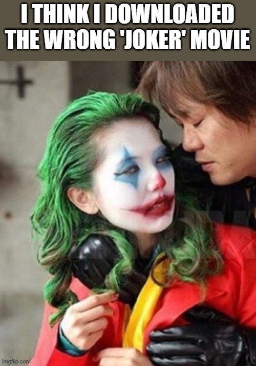 The Wrong Joker Movie | I THINK I DOWNLOADED THE WRONG 'JOKER' MOVIE | image tagged in download,joker,the joker,the joker movie,funny,memes | made w/ Imgflip meme maker