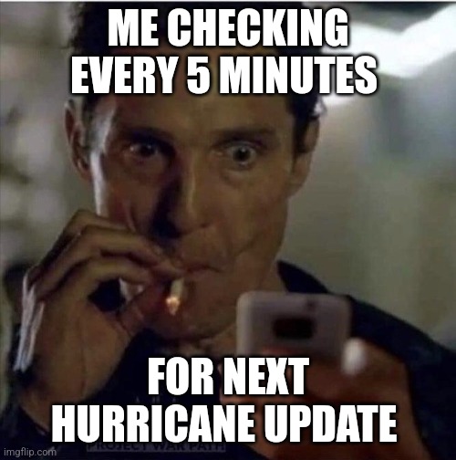 Guy smoking phone | ME CHECKING EVERY 5 MINUTES; FOR NEXT HURRICANE UPDATE | image tagged in guy smoking phone | made w/ Imgflip meme maker