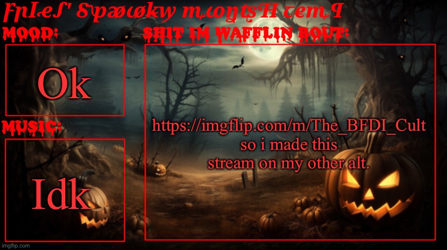 Fries spooky month temp | Ok; https://imgflip.com/m/The_BFDI_Cult
so i made this stream on my other alt. Idk | image tagged in fries spooky month temp | made w/ Imgflip meme maker