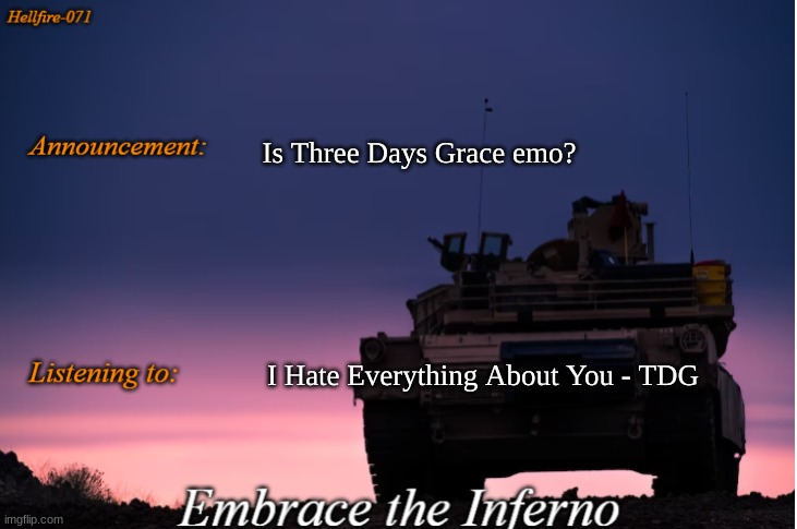 WHY DO I LOVE YOUU | Is Three Days Grace emo? I Hate Everything About You - TDG | image tagged in hellfire-071 announcement | made w/ Imgflip meme maker