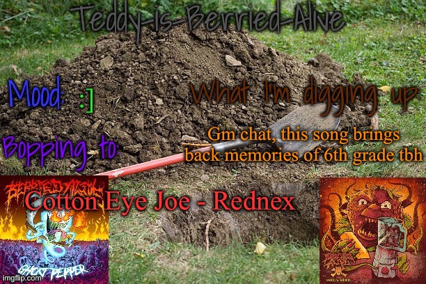 My middle school teacher had a speaker that he would play music on, and one of the kids requested this song | :]; Gm chat, this song brings back memories of 6th grade tbh; Cotton Eye Joe - Rednex | image tagged in teddy-is-berried-alive's template | made w/ Imgflip meme maker