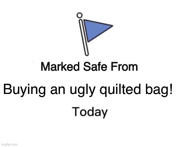 Marked Safe From | Buying an ugly quilted bag! | image tagged in memes,marked safe from | made w/ Imgflip meme maker