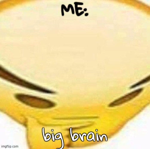 hmm | ME:; big brain | image tagged in hmmmmmmm | made w/ Imgflip meme maker