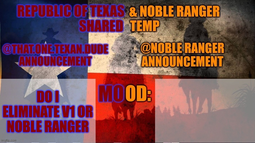Republic of Texas @ Noble Range Shared temp | DO I ELIMINATE V1 OR NOBLE RANGER | image tagged in republic of texas noble range shared temp | made w/ Imgflip meme maker