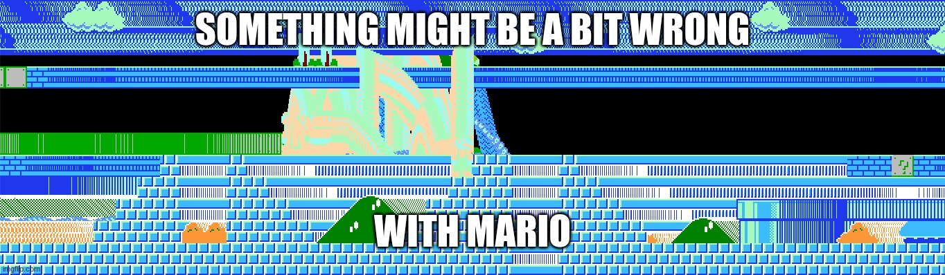 I just wanna play normally | SOMETHING MIGHT BE A BIT WRONG; WITH MARIO | image tagged in glitch | made w/ Imgflip meme maker