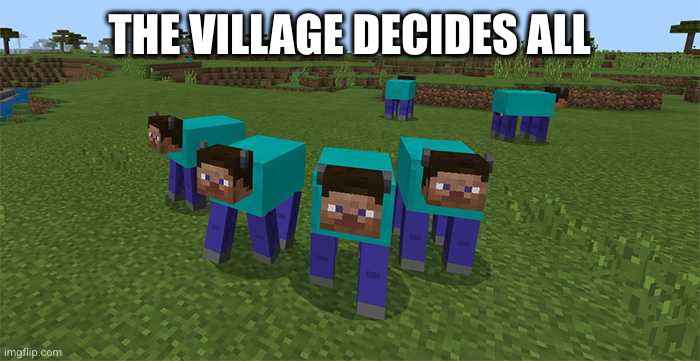 me and the boys | THE VILLAGE DECIDES ALL | image tagged in me and the boys | made w/ Imgflip meme maker