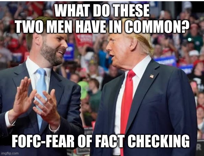 Trump and Vance | WHAT DO THESE TWO MEN HAVE IN COMMON? FOFC-FEAR OF FACT CHECKING | image tagged in trump and vance | made w/ Imgflip meme maker