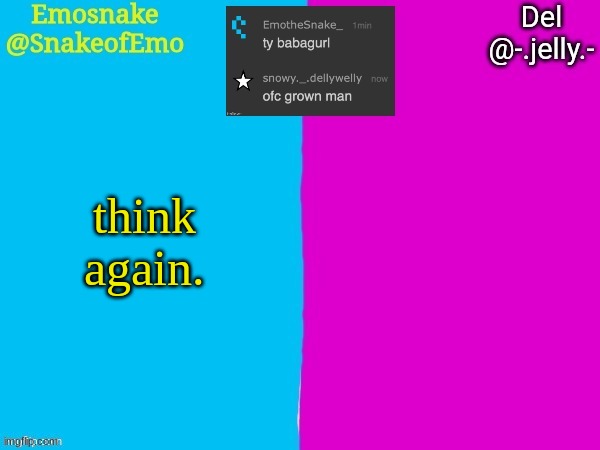 Emosnake and Del shared announcement template | think again. | image tagged in emosnake and del shared announcement template | made w/ Imgflip meme maker