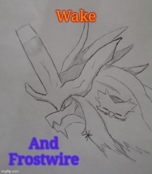 Wake and Frostwire (request from BlookGaming ) | Wake; And Frostwire | image tagged in wake and frostwire | made w/ Imgflip meme maker