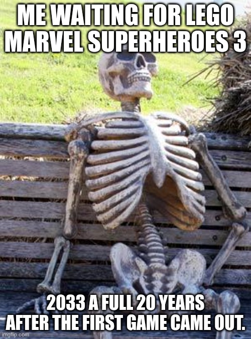 Me waiting for another Lego marvel game regardless of what it is. | ME WAITING FOR LEGO MARVEL SUPERHEROES 3; 2033 A FULL 20 YEARS AFTER THE FIRST GAME CAME OUT. | image tagged in memes,waiting skeleton | made w/ Imgflip meme maker