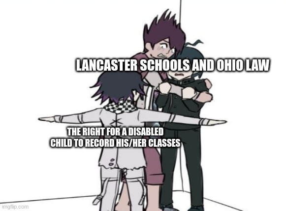 My high school acts like recording classes are illegal and like jihadism | LANCASTER SCHOOLS AND OHIO LAW; THE RIGHT FOR A DISABLED CHILD TO RECORD HIS/HER CLASSES | image tagged in kokichi t pose | made w/ Imgflip meme maker