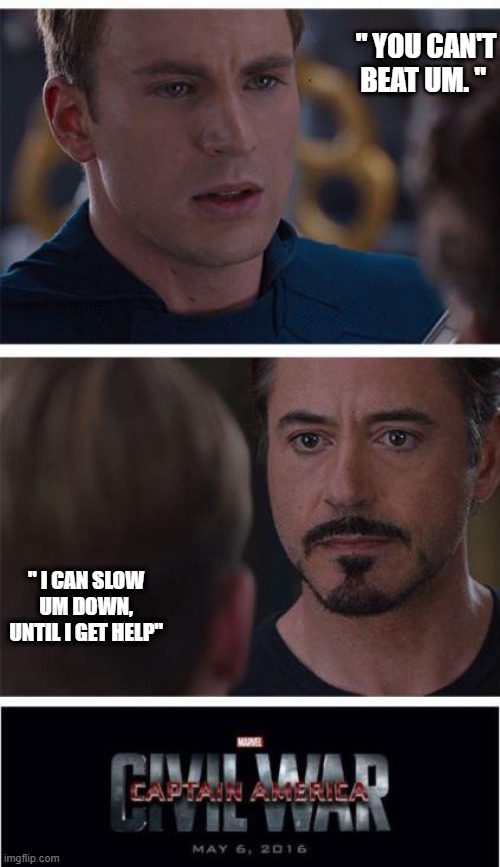 Maybe he can. | " YOU CAN'T BEAT UM. "; " I CAN SLOW UM DOWN, UNTIL I GET HELP" | image tagged in memes,marvel civil war 1 | made w/ Imgflip meme maker