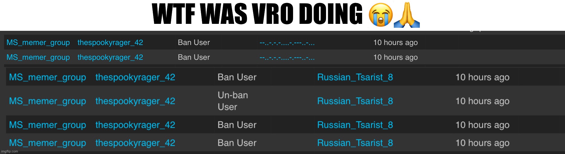 Why was bro banning over and over | WTF WAS VRO DOING 😭🙏 | made w/ Imgflip meme maker