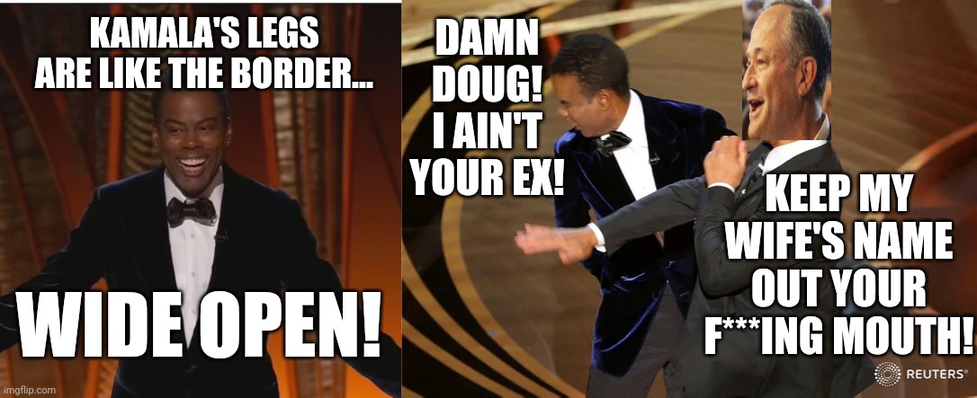 Kamala's Husband, Doug Emhoff, Has A Long History Of Slapping Others | KAMALA'S LEGS ARE LIKE THE BORDER... DAMN DOUG! I AIN'T YOUR EX! KEEP MY WIFE'S NAME OUT YOUR F***ING MOUTH! WIDE OPEN! | image tagged in will smith punching chris rock,kamala harris,funny memes,political memes,presidential race,will smith slap | made w/ Imgflip meme maker