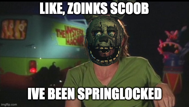 shaggy cast | LIKE, ZOINKS SCOOB IVE BEEN SPRINGLOCKED | image tagged in shaggy cast | made w/ Imgflip meme maker