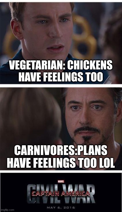 LOL | VEGETARIAN: CHICKENS HAVE FEELINGS TOO; CARNIVORES:PLANS HAVE FEELINGS TOO LOL | image tagged in memes,marvel civil war 1 | made w/ Imgflip meme maker