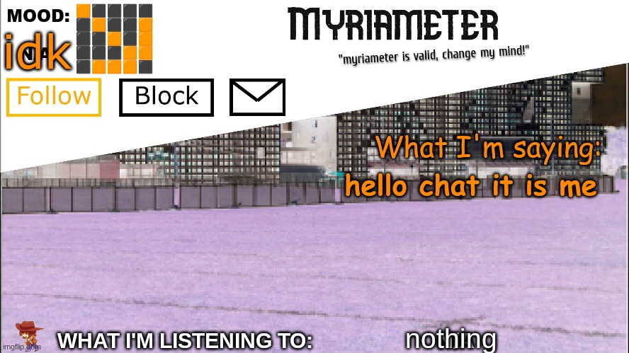 Myriameter Annoucement | idk; hello chat it is me; nothing | image tagged in myriameter annoucement | made w/ Imgflip meme maker