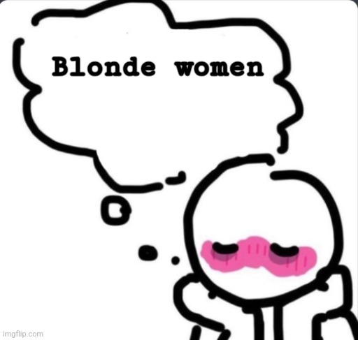 Blushing thinking about... | Blonde women | image tagged in blushing thinking about | made w/ Imgflip meme maker