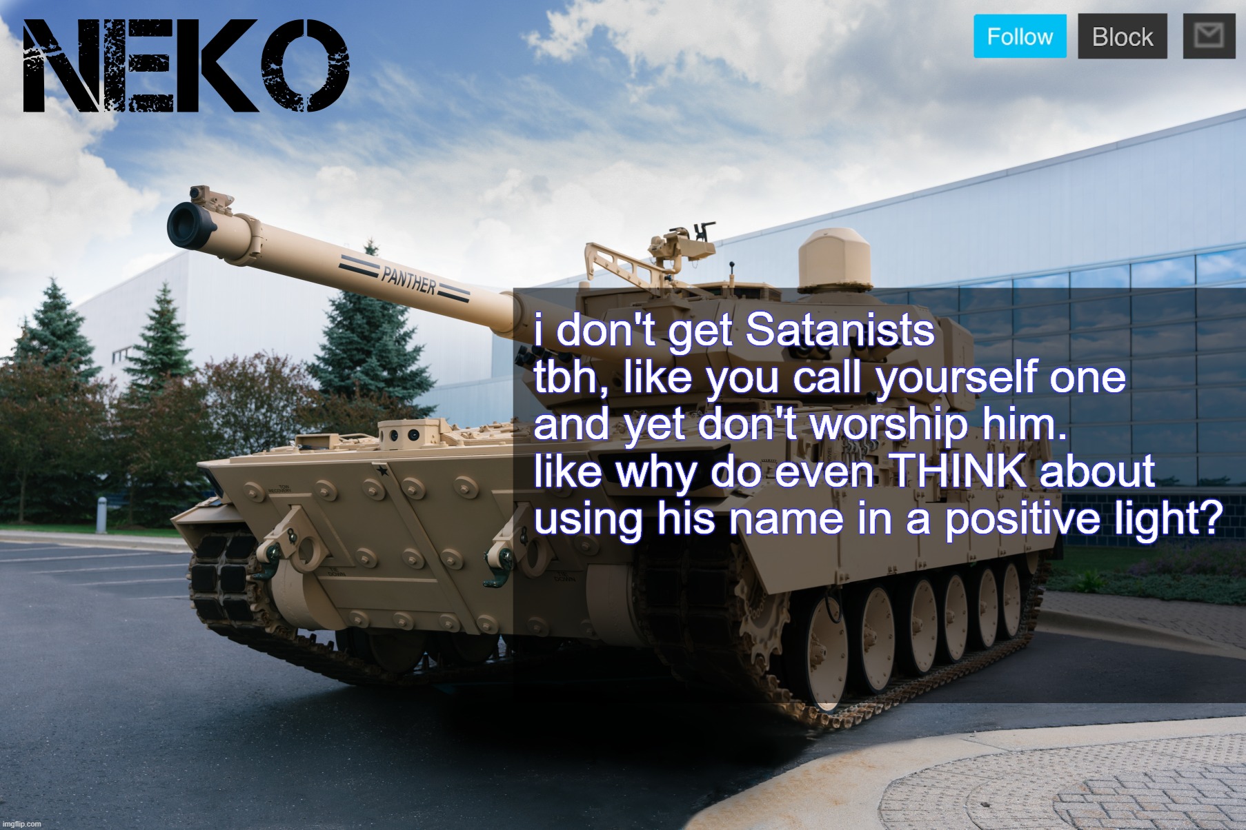 Neko announcement template | i don't get Satanists tbh, like you call yourself one and yet don't worship him. like why do even THINK about using his name in a positive light? | image tagged in neko announcement template | made w/ Imgflip meme maker