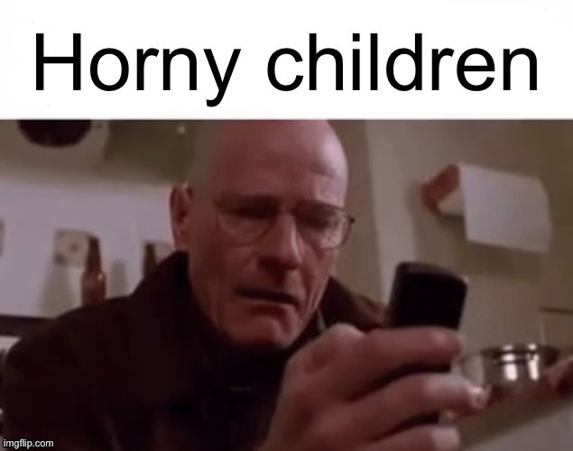 It’s a template now | image tagged in horny children | made w/ Imgflip meme maker