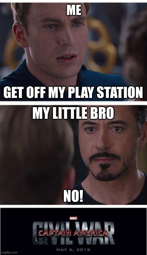 GET OFF | ME; GET OFF MY PLAY STATION; MY LITTLE BRO; NO! | image tagged in memes,marvel civil war 1 | made w/ Imgflip meme maker