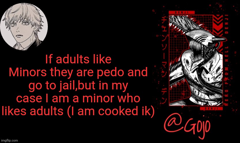 It's an hot take cancel me if you want, but it means I will never be a pedo when I grow up | If adults like Minors they are pedo and go to jail,but in my case I am a minor who likes adults (I am cooked ik) | image tagged in gojo announcement template v6,i am 16 only,cancelled ig | made w/ Imgflip meme maker