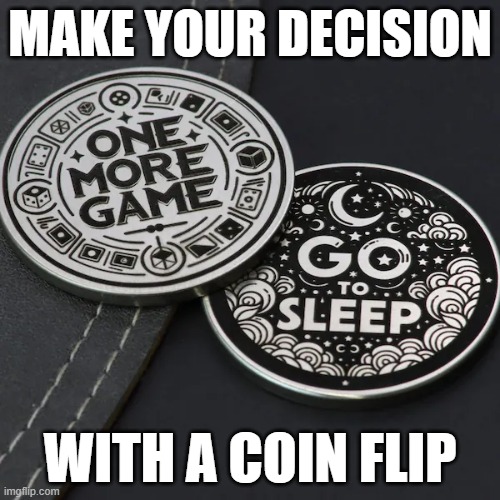 memes by Brad - Make your gaming decisions with a coin flip | MAKE YOUR DECISION; WITH A COIN FLIP | image tagged in funny,gaming,video games,computer games,humor,pc gaming | made w/ Imgflip meme maker