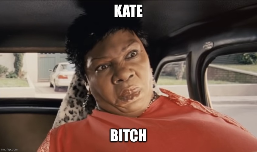 Norbit template | KATE; BITCH | image tagged in norbit template | made w/ Imgflip meme maker