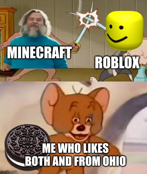 Minecraft vs. Roblox | MINECRAFT; ROBLOX; ME WHO LIKES BOTH AND FROM OHIO | image tagged in tom and jerry swordfight,minecraft,roblox oof,only in ohio | made w/ Imgflip meme maker