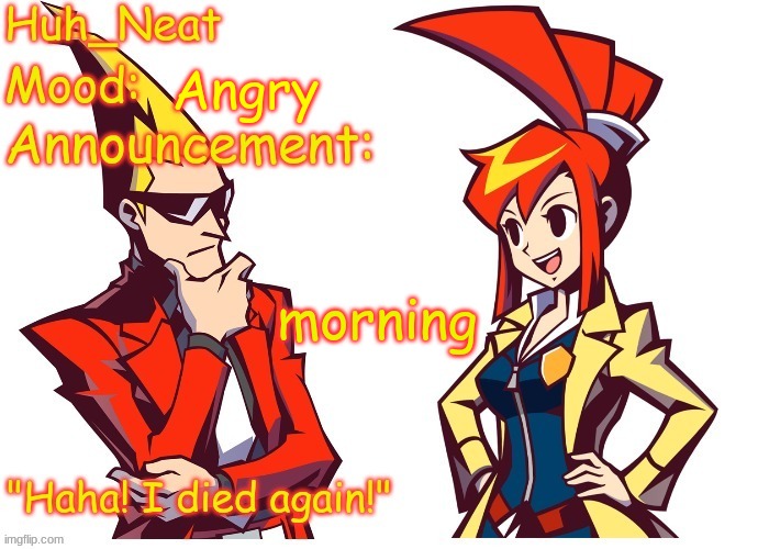 Huh_neat Ghost Trick temp (Thanks Knockout offical) | Angry; morning | image tagged in huh_neat ghost trick temp thanks knockout offical | made w/ Imgflip meme maker
