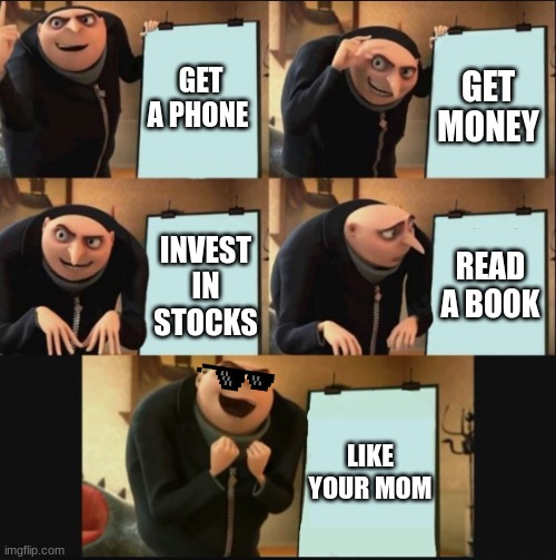 5 panel gru meme | GET A PHONE; GET MONEY; READ A BOOK; INVEST IN STOCKS; LIKE YOUR MOM | image tagged in 5 panel gru meme | made w/ Imgflip meme maker