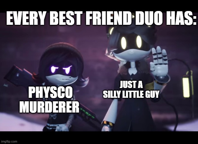 Murder Drones | EVERY BEST FRIEND DUO HAS:; JUST A SILLY LITTLE GUY; PHYSCO MURDERER | image tagged in murder drones | made w/ Imgflip meme maker