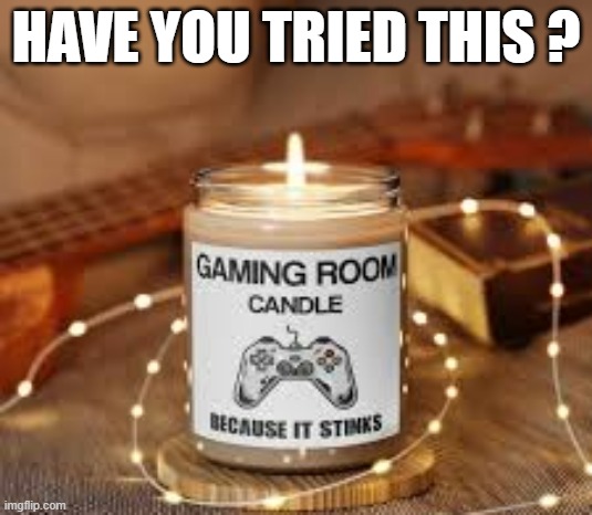 memes by Brad - Every gaming room need a scented candle - humor | HAVE YOU TRIED THIS ? | image tagged in funny,gaming,candle,bad smell,video games,humor | made w/ Imgflip meme maker