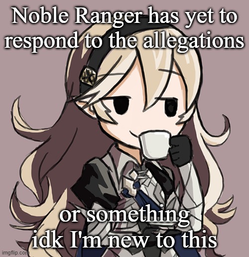 Corrin sipping tea | Noble Ranger has yet to respond to the allegations; or something idk I'm new to this | image tagged in corrin sipping tea | made w/ Imgflip meme maker