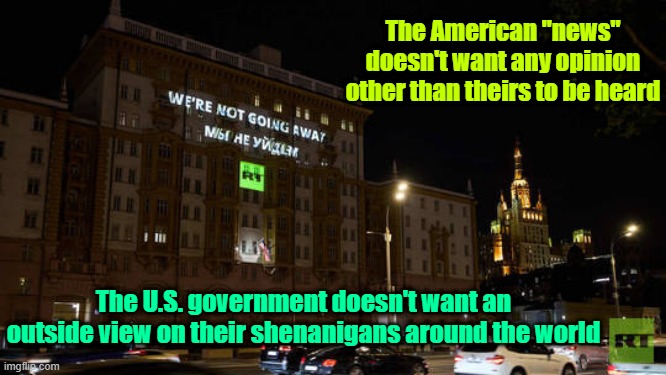 The US "news" is afraid someone might fact (the equivalant of a fart in their propagandist eyes) | The American "news" doesn't want any opinion other than theirs to be heard; The U.S. government doesn't want an outside view on their shenanigans around the world | image tagged in fake news,russia,alternative facts | made w/ Imgflip meme maker